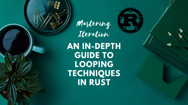 Mastering Iteration: An In-Depth Guide to Looping Techniques in Rust
